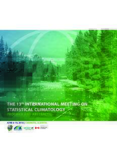 THE 13th INTERNATIONAL MEETING ON STATISTICAL CLIMATOLOGY PROGRAM AND ABSTRACTS JUNE 6-10, 2016 | CANMORE, ALBERTA