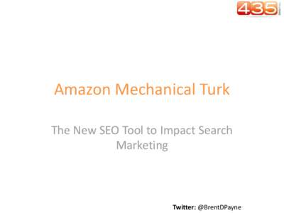 Amazon Mechanical Turk The New SEO Tool to Impact Search Marketing Twitter: @BrentDPayne