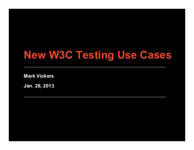 New W3C Testing Use Cases Mark Vickers Jan. 28, 2013 Two Caveats Web & TV IG just started a Testing Task Force