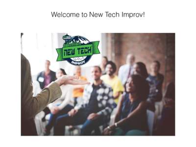 Welcome to New Tech Improv!  Improv Mindset June 15, 2016