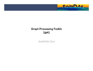 Graph Processing Toolkit (gpt) SeaDAS Dev Team Agenda