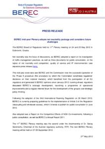 PRESS RELEASE BEREC mid-year Plenary adopts net neutrality package and considers future challenges The BEREC Board of Regulators held its 11th Plenary meeting on 24 and 25 May 2012 in Dubrovnik, Croatia. Net neutrality w