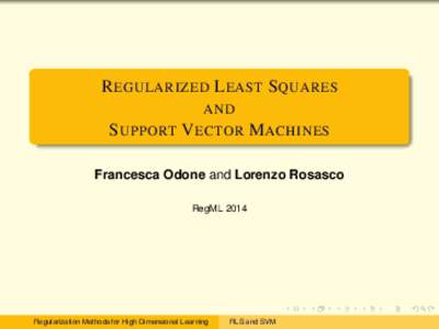 R EGULARIZED L EAST S QUARES AND S UPPORT V ECTOR M ACHINES Francesca Odone and Lorenzo Rosasco RegML 2014