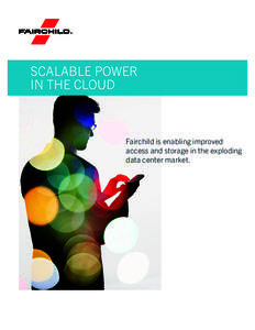 SCALABLE POWER IN THE CLOUD Fairchild is enabling improved access and storage in the exploding data center market.