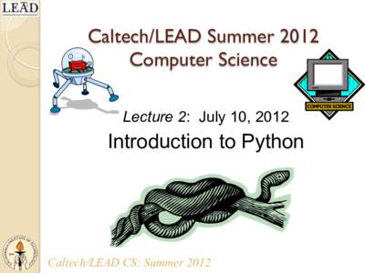 Caltech/LEAD Summer 2012 Computer Science Lecture 2: July 10, 2012 Introduction to Python