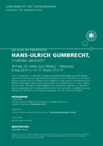 LECTURE BY PROFESSOR  HANS-ULRICH GUMBRECHT, STANFORD UNIVERSITY TRYING TO THINK ELECTRONIC “THINKING” 6.maj 2015 kl.15-17, Room