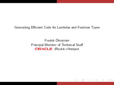 Generating Eﬃcient Code for Lambdas and Function Types  Fredrik Öhrström Principal Member of Technical Staﬀ JRockit+Hotspot