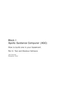 Block I Apollo Guidance Computer (AGC) How to build one in your basement Part 9: Test and Checkout Software John Pultorak December, 2004