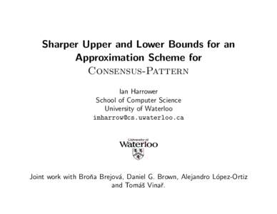 Sharper Upper and Lower Bounds for an Approximation Scheme for Consensus-Pattern Ian Harrower School of Computer Science University of Waterloo