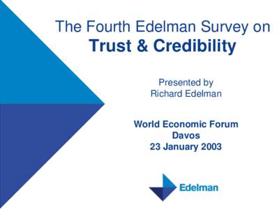 The Fourth Edelman Survey on  Trust & Credibility Presented by Richard Edelman World Economic Forum