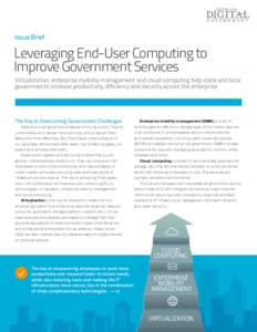 Issue Brief  Leveraging End-User Computing to Improve Government Services Virtualization, enterprise mobility management and cloud computing help state and local governments increase productivity, efficiency and security
