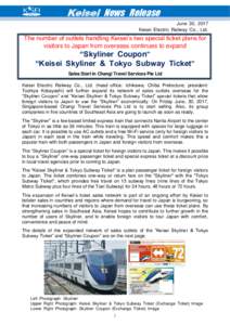 Keisei News Release June 30, 2017 Keisei Electric Railway Co., Ltd. The number of outlets handling Keisei’s two special ticket plans for visitors to Japan from overseas continues to expand