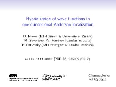 Hybridization of wave functions in one-dimensional Anderson localization D. Ivanov (ETH Z¨ urich & University of Z¨ urich) M. Skvortsov, Ya. Fominov (Landau Institute)