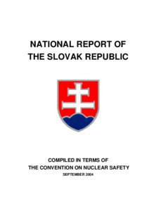 NATIONAL REPORT OF THE SLOVAK REPUBLIC COMPILED IN TERMS OF THE CONVENTION ON NUCLEAR SAFETY SEPTEMBER 2004