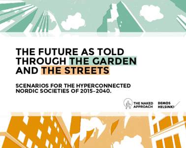 THE FUTURE AS TOLD THROUGH THE GARDEN AND THE STREETS SCENARIOS FOR THE HYPERCONNECTED NORDIC SOCIETIES OF 2015–2040.