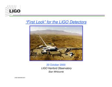 “First Lock” for the LIGO Detectors  20 October 2000 LIGO Hanford Observatory Stan Whitcomb LIGO-G000309-00-D