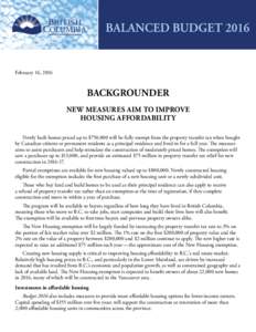February 16, 2016  BACKGROUNDER New measures aim to improve housing affordability Newly built homes priced up to $750,000 will be fully exempt from the property transfer tax when bought