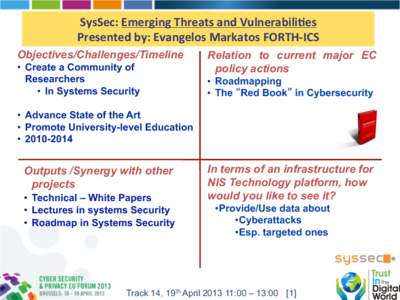 SysSec:	
  Emerging	
  Threats	
  and	
  Vulnerabili7es	
   Presented	
  by:	
  Evangelos	
  Markatos	
  FORTH-­‐ICS	
   Objectives/Challenges/Timeline •  Create a Community of Researchers •  In Syst