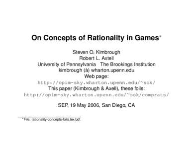 On Concepts of Rationality in Games∗ Steven O. Kimbrough Robert L. Axtell University of Pennsylvania The Brookings Institution ` wharton.upenn.edu kimbrough (a)