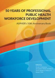 50 YEARS OF PROFESSIONAL PUBLIC HEALTH WORKFORCE DEVELOPMENT ASPHER’s 50th Anniversary Book  Edited by: