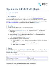 OpenRefine VIB-BITS diff plugin Copyright © 2014 VIB 1 Introduction This VIB-BITS plugin (currently at version 1.0) was created at BITS (http://www.bits.vib.be) to improve OpenRefine by adding support for the comparison