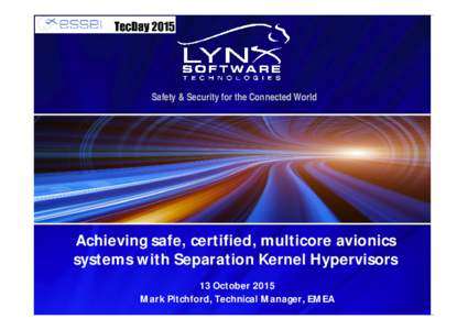 Safety & Security for the Connected World  Achieving safe, certified, multicore avionics systems with Separation Kernel Hypervisors 13 October 2015 Mark Pitchford, Technical Manager, EMEA