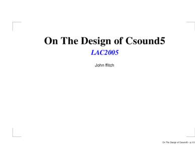 On The Design of Csound5 LAC2005 John ffitch On The Design of Csound5 – p.1/21