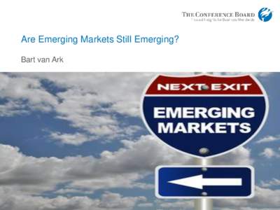 Are Emerging Markets Still Emerging? Bart van Ark 1  © 2016 The Conference Board, Inc. | www.conferenceboard.org