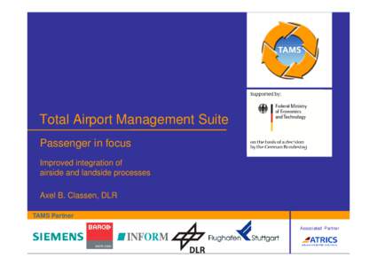 Total Airport Management Suite Passenger in focus Improved integration of airside and landside processes Axel B. Classen, DLR TAMS Partner