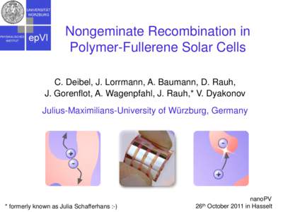Nongeminate Recombination in Polymer-Fullerene Solar Cells C. Deibel, J. Lorrmann, A. Baumann, D. Rauh, J. Gorenflot, A. Wagenpfahl, J. Rauh,* V. Dyakonov Julius-Maximilians-University of Würzburg, Germany