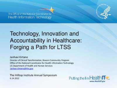 Technology, Innovation and Accountability in Healthcare: Forging a Path for LTSS Janhavi Kirtane Director of Clinical Transformation, Beacon Community Program Office of the National Coordinator for Health Information Tec