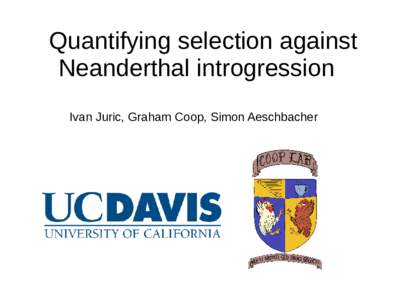 Quantifying selection against Neanderthal introgression Ivan Juric, Graham Coop, Simon Aeschbacher Neanderthal introgression in H.sapiens