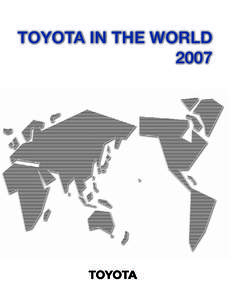 TOYOTA IN THE WORLD 2007 Introduction Toyota Motor Corporation is pleased to present its annual data handbook, Toyota in the World.