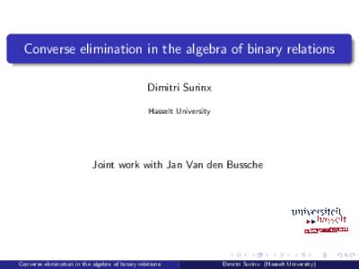 Converse elimination in the algebra of binary relations Dimitri Surinx Hasselt University Joint work with Jan Van den Bussche