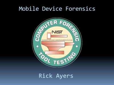 Mobile	
  Device	
  Forensics	
    Rick	
  Ayers	
   Disclaimer	
   §  Certain	
  commercial	
  entities,	
  equipment,	
  or	
  materials	
  