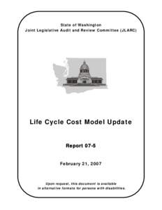 State of Washington Joint Legislative Audit and Review Committee (JLARC) Life Cycle Cost Model Update Report 07-5 February 21, 2007