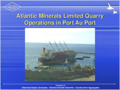Atlantic Minerals Limited Quarry Operations in Port Au Port Producers of:  Chemical Grade Limestone - Chemical Grade Dolomite - Construction Aggregates