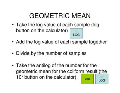 GEOMETRIC MEAN • Take the log value of each sample (log button on the calculator) 10 x  LOG