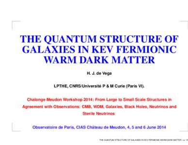 THE QUANTUM STRUCTURE OF GALAXIES IN KEV FERMIONIC WARM DARK MATTER H. J. de Vega LPTHE, CNRS/Universite´ P & M Curie (Paris VI). Chalonge Meudon Workshop 2014: From Large to Small Scale Structures in