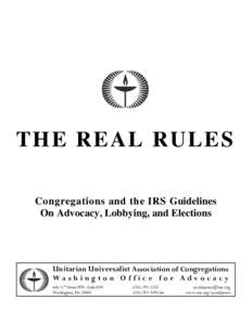 THE REAL RULES Congregations and the IRS Guidelines On Advocacy, Lobbying, and Elections Unitarian Universalist Association of Congregations