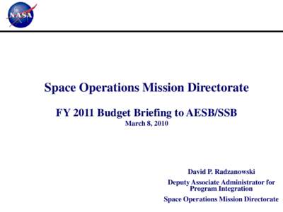 Space Operations Mission Directorate FY 2011 Budget Briefing to AESB/SSB March 8, 2010 David P. Radzanowski Deputy Associate Administrator for