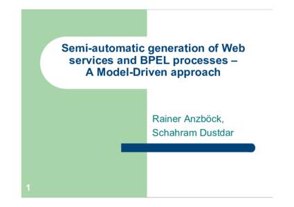 Semi-automatic generation of Web services and BPEL processes – A Model-Driven approach Rainer Anzböck, Schahram Dustdar
