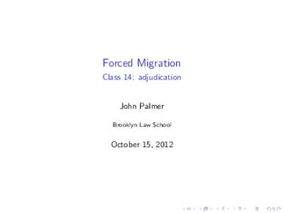 Forced Migration Class 14: adjudication John Palmer Brooklyn Law School