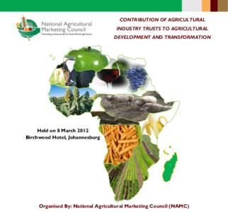 CONTRIBUTION OF AGRICULTURAL INDUSTRY TRUSTS TO AGRICULTURAL DEVELOPMENT AND TRANSFORMATION Held on 8 March 2012 Birchwood Hotel, Johannesburg