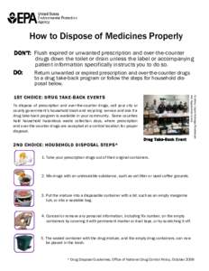 How to Dispose of Medicines Properly DON’T: Flush expired or unwanted prescription and over-the-counter drugs down the toilet or drain unless the label or accompanying patient information specifically instructs you to 