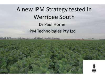 A new IPM Strategy tested in Werribee South Dr Paul Horne IPM Technologies Pty Ltd  Aims