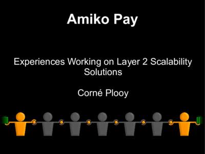 Amiko Pay Experiences Working on Layer 2 Scalability Solutions Corné Plooy  A network of channels