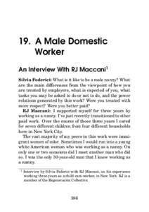 19. A Male Domestic Worker An Interview With RJ Maccani1 Silvia Federici: What is it like to be a male nanny? What are the main differences from the viewpoint of how you are treated by employers, what is expected of you,