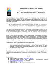 PRESS RELEASE – 26 FebruaryBRUSSELS  Let’s act now, or risk losing a generation Youth unemployment is one of Europe’s most pressing challenges: five million people under 25 were unemployed at the end of las