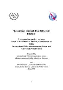 “E-Services through Post Offices in Bhutan” A cooperation project between Royal Government of Bhutan, Government of India, International Telecommunication Union and